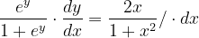 \dpi{120} \frac{e^{y}}{1+e^{y}}\cdot \frac{dy}{dx}=\frac{2x}{1+x^{2}}/\cdot dx